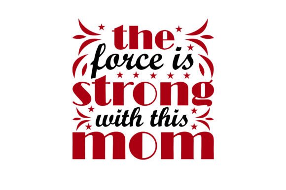 The Force is Strong with Mom: Graphics for T-Shirt Designs